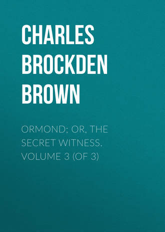 Charles Brockden Brown. Ormond; Or, The Secret Witness. Volume 3 (of 3)