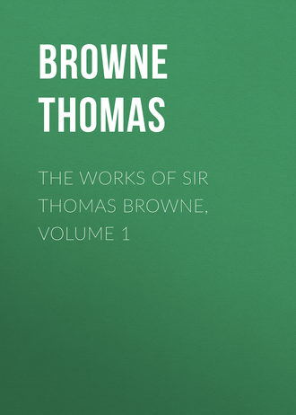 Browne Thomas. The Works of Sir Thomas Browne, Volume 1