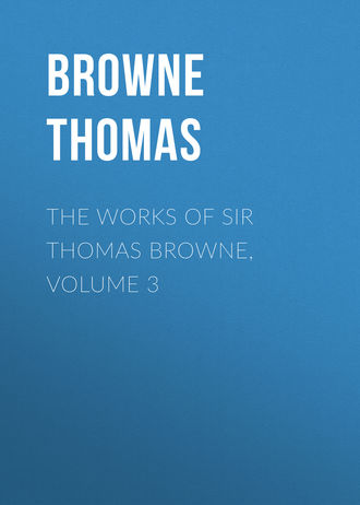 Browne Thomas. The Works of Sir Thomas Browne, Volume 3