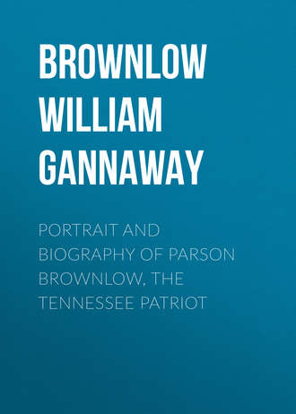 Brownlow William Gannaway. Portrait and Biography of Parson Brownlow, The Tennessee Patriot