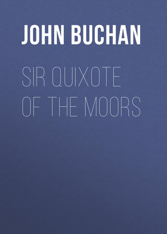 Buchan John. Sir Quixote of the Moors