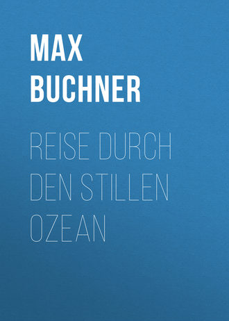 Reise durch den Stillen Ozean. Buchner Max