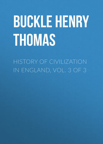 Buckle Henry Thomas. History of Civilization in England, Vol. 3 of 3