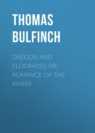 Bulfinch Thomas. Oregon and Eldorado; or, Romance of the Rivers