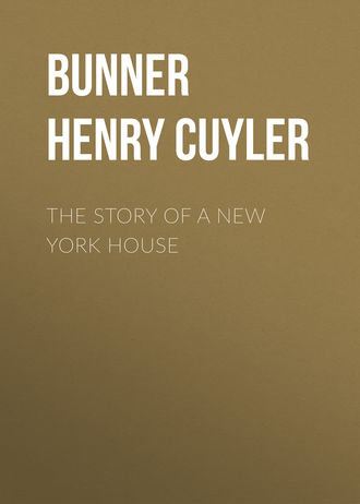 Bunner Henry Cuyler. The Story of a New York House
