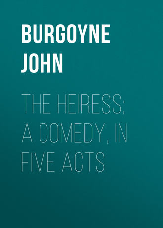 Burgoyne John. The Heiress; a comedy, in five acts