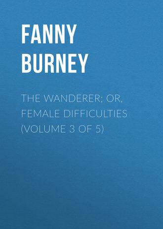 Burney Fanny. The Wanderer; or, Female Difficulties (Volume 3 of 5)