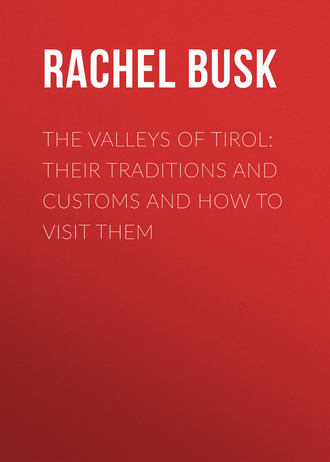 The Valleys of Tirol: Their traditions and customs and how to visit them. Busk Rachel Harriette