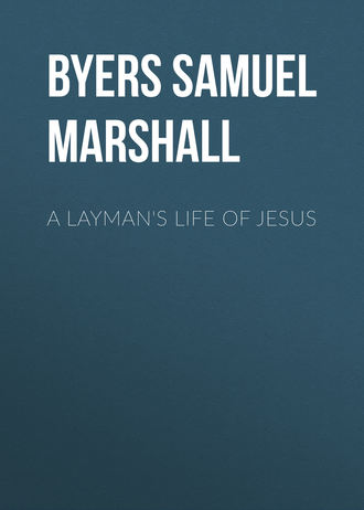 Byers Samuel Hawkins Marshall. A Layman's Life of Jesus