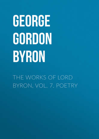 Джордж Гордон Байрон. The Works of Lord Byron, Vol. 7. Poetry