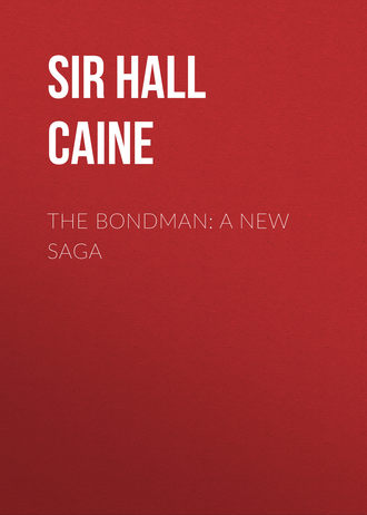 Sir Hall Caine. The Bondman: A New Saga