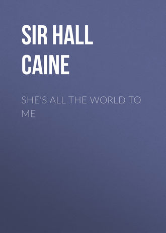 Sir Hall Caine. She's All the World to Me