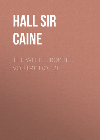 Sir Hall Caine. The White Prophet, Volume I (of 2)