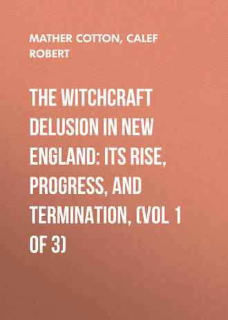 Calef Robert. The Witchcraft Delusion in New England: Its Rise, Progress, and Termination, (Vol 1 of 3)