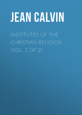 Jean Calvin. Institutes of the Christian Religion (Vol. 1 of 2)