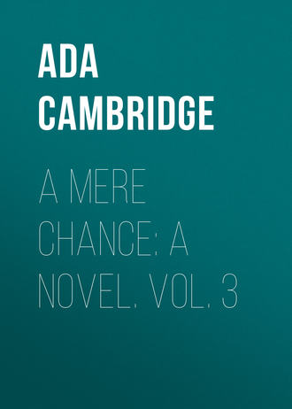 Ada Cambridge. A Mere Chance: A Novel. Vol. 3