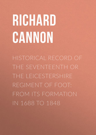 Cannon Richard. Historical Record of the Seventeenth or The Leicestershire Regiment of Foot: From Its Formation in 1688 to 1848