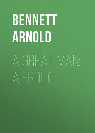 Bennett Arnold. A Great Man: A Frolic