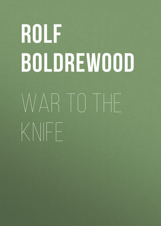 Rolf Boldrewood. War to the Knife