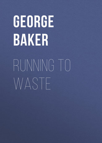 Baker George Melville. Running To Waste