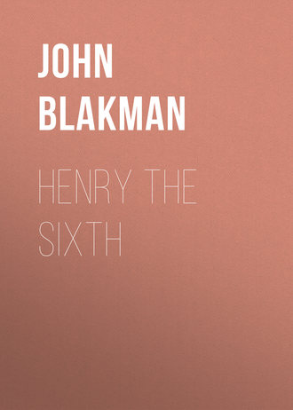 Henry the Sixth. John Blakman