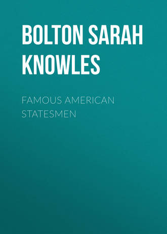 Bolton Sarah Knowles. Famous American Statesmen