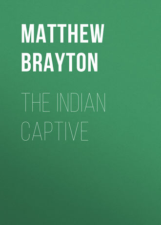 Brayton Matthew. The Indian Captive