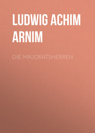 Arnim Ludwig Achim. Die Majoratsherren