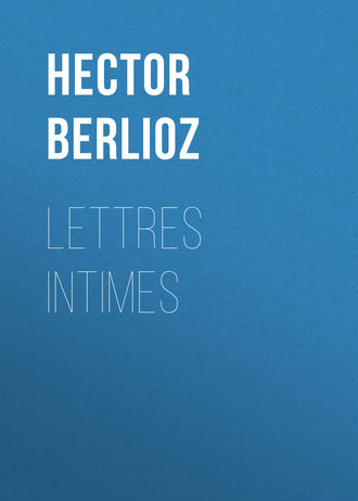 Hector Berlioz. Lettres intimes