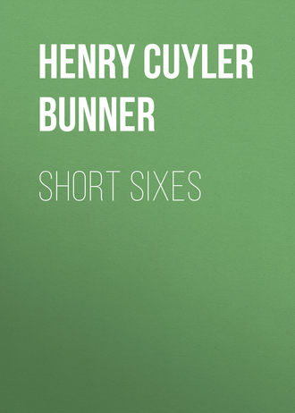 Bunner Henry Cuyler. Short Sixes