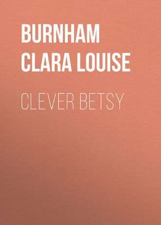 Burnham Clara Louise. Clever Betsy