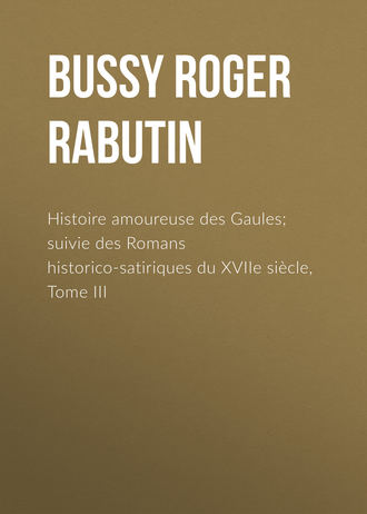 Bussy Roger de Rabutin. Histoire amoureuse des Gaules; suivie des Romans historico-satiriques du XVIIe si?cle, Tome III