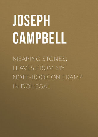 Campbell Joseph. Mearing Stones: Leaves from My Note-Book on Tramp in Donegal