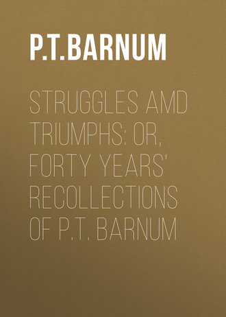 Barnum Phineas Taylor. Struggles amd Triumphs: or, Forty Years' Recollections of P.T. Barnum