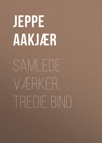 Aakj?r Jeppe. Samlede V?rker, Tredie Bind