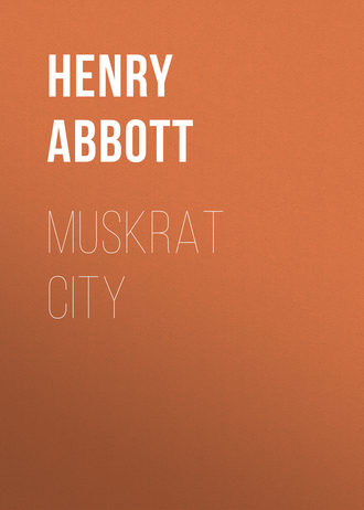 Abbott Henry. Muskrat City