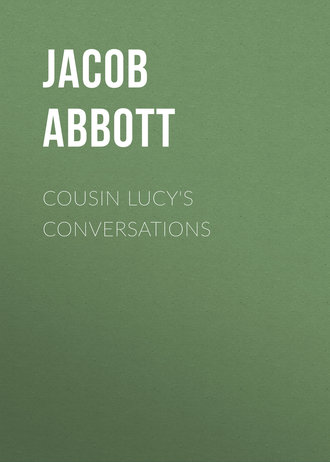 Abbott Jacob. Cousin Lucy's Conversations
