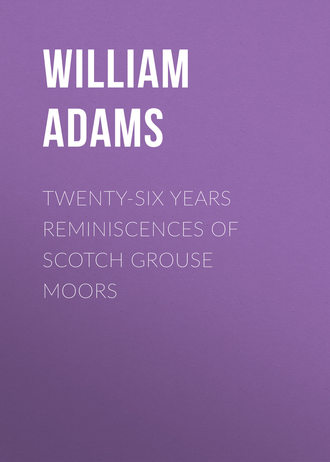 Adams William Alexander. Twenty-Six Years Reminiscences of Scotch Grouse Moors