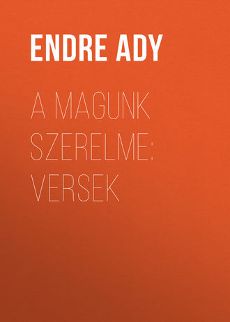 Ady Endre. A magunk szerelme: Versek