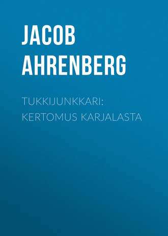 Jacob Ahrenberg. Tukkijunkkari: Kertomus Karjalasta