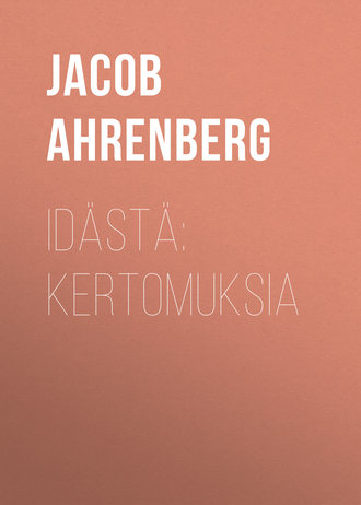Jacob Ahrenberg. Id?st?: Kertomuksia
