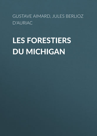 Jules Berlioz d'Auriac. Les Forestiers du Michigan