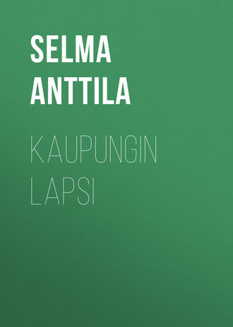 Anttila Selma. Kaupungin lapsi
