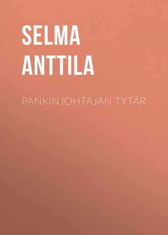 Anttila Selma. Pankinjohtajan tyt?r