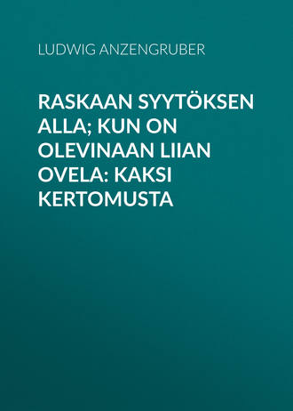 Anzengruber Ludwig. Raskaan syytöksen alla; Kun on olevinaan liian ovela: Kaksi kertomusta