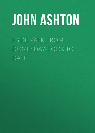 Ashton John. Hyde Park from Domesday-book to Date