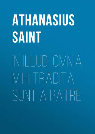 Athanasius Saint Patriarch of Alexandria. In Illud: Omnia mihi tradita sunt a Patre
