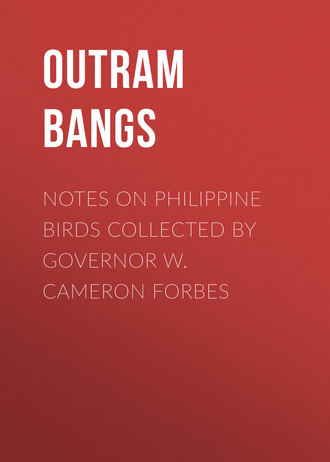 Bangs Outram. Notes on Philippine Birds Collected by Governor W. Cameron Forbes