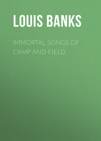 Banks Louis Albert. Immortal Songs of Camp and Field