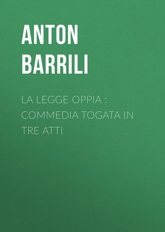 Barrili Anton Giulio. La legge Oppia : commedia togata in tre atti